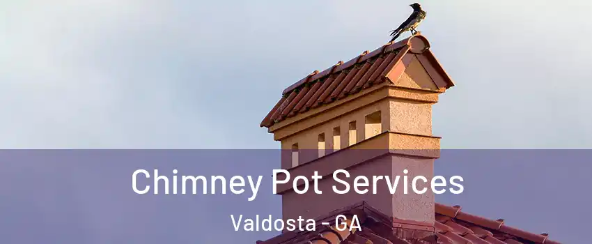  Chimney Pot Services Valdosta - GA