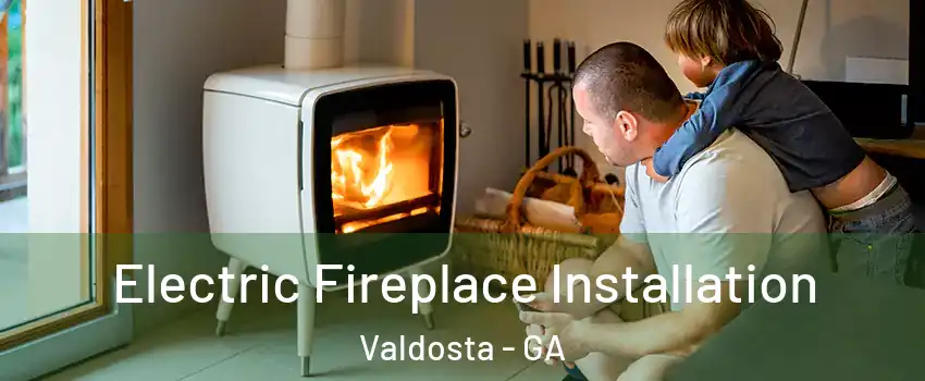  Electric Fireplace Installation Valdosta - GA