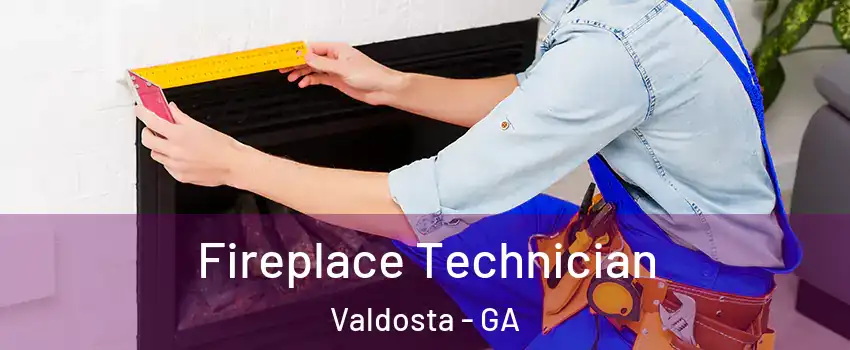  Fireplace Technician Valdosta - GA