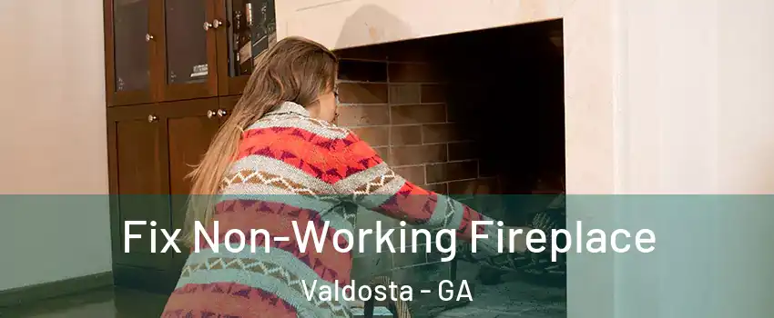  Fix Non-Working Fireplace Valdosta - GA