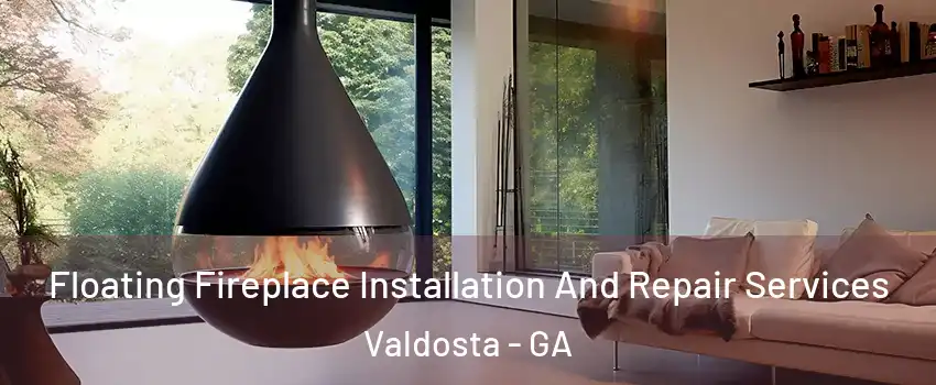  Floating Fireplace Installation And Repair Services Valdosta - GA