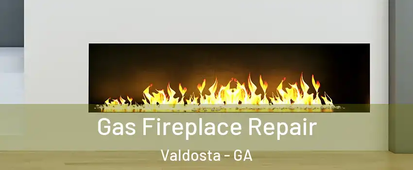  Gas Fireplace Repair Valdosta - GA
