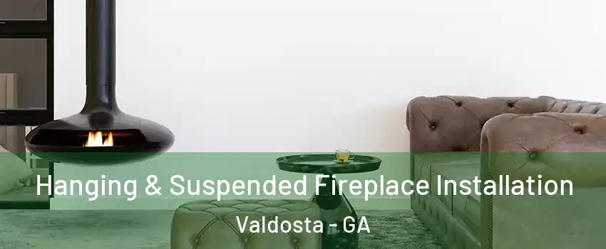  Hanging & Suspended Fireplace Installation Valdosta - GA