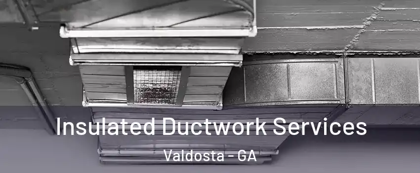  Insulated Ductwork Services Valdosta - GA