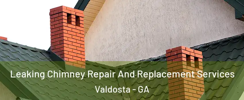  Leaking Chimney Repair And Replacement Services Valdosta - GA