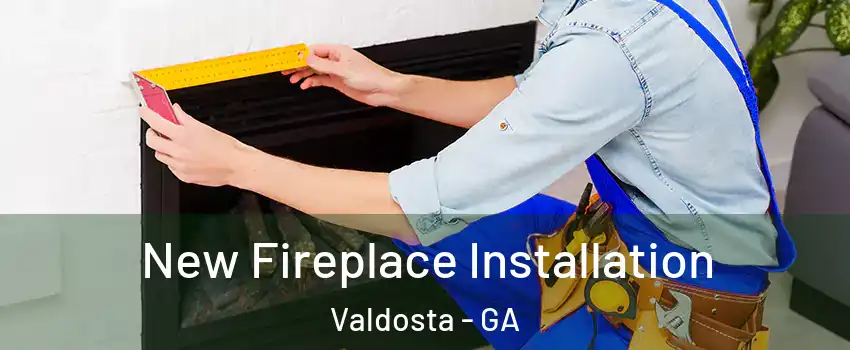  New Fireplace Installation Valdosta - GA