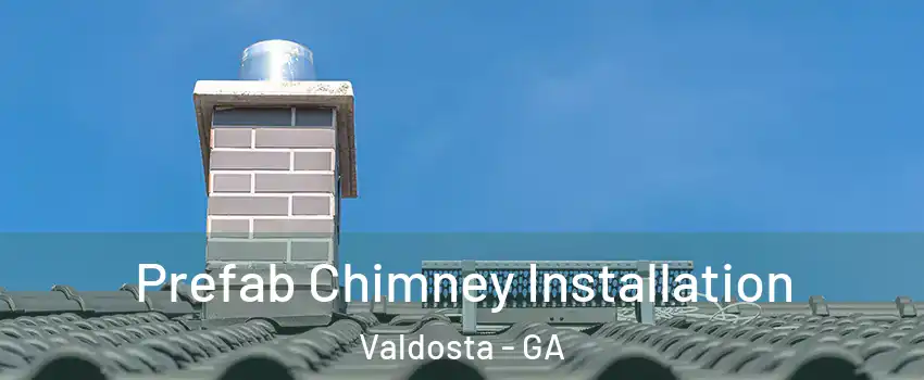  Prefab Chimney Installation Valdosta - GA