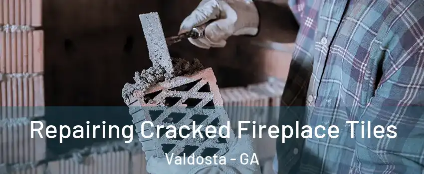  Repairing Cracked Fireplace Tiles Valdosta - GA